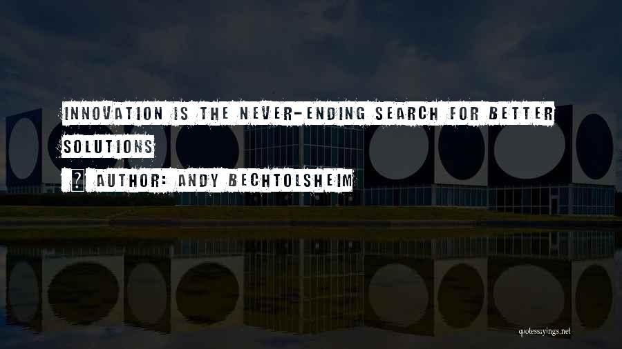 Andy Bechtolsheim Quotes: Innovation Is The Never-ending Search For Better Solutions