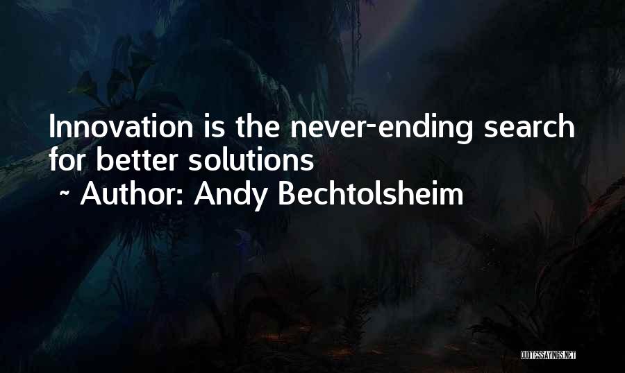 Andy Bechtolsheim Quotes: Innovation Is The Never-ending Search For Better Solutions