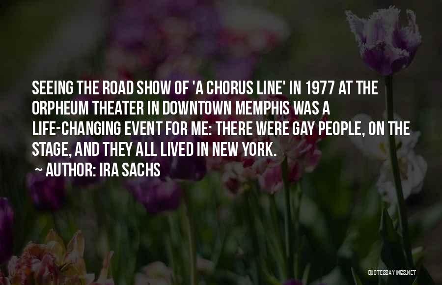 Ira Sachs Quotes: Seeing The Road Show Of 'a Chorus Line' In 1977 At The Orpheum Theater In Downtown Memphis Was A Life-changing