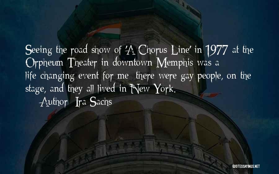 Ira Sachs Quotes: Seeing The Road Show Of 'a Chorus Line' In 1977 At The Orpheum Theater In Downtown Memphis Was A Life-changing
