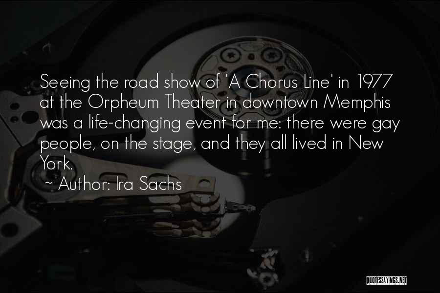 Ira Sachs Quotes: Seeing The Road Show Of 'a Chorus Line' In 1977 At The Orpheum Theater In Downtown Memphis Was A Life-changing