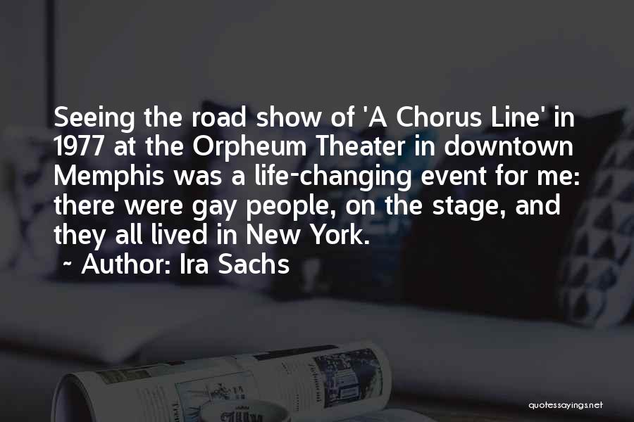 Ira Sachs Quotes: Seeing The Road Show Of 'a Chorus Line' In 1977 At The Orpheum Theater In Downtown Memphis Was A Life-changing