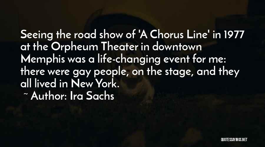 Ira Sachs Quotes: Seeing The Road Show Of 'a Chorus Line' In 1977 At The Orpheum Theater In Downtown Memphis Was A Life-changing