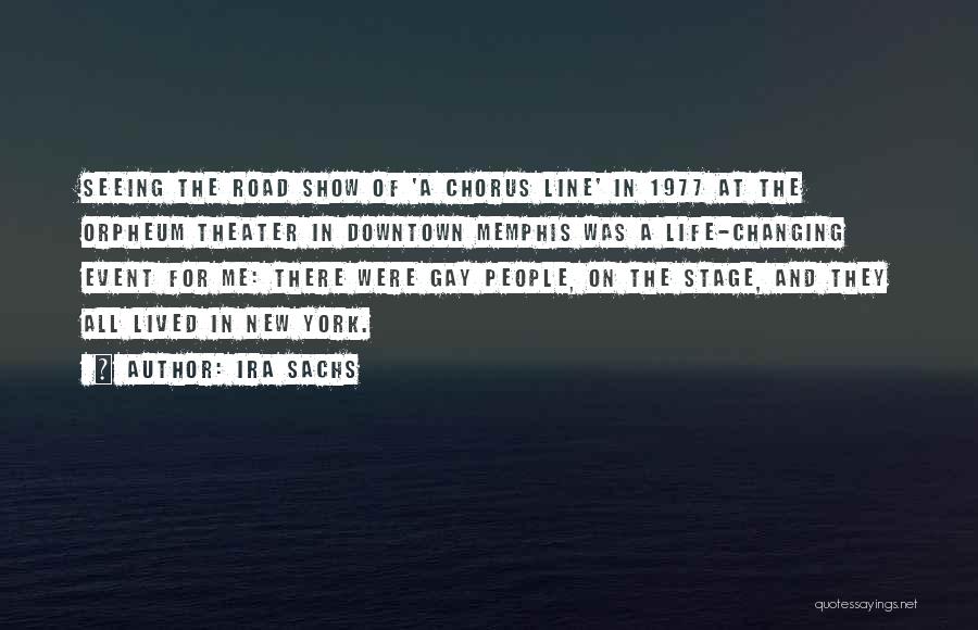 Ira Sachs Quotes: Seeing The Road Show Of 'a Chorus Line' In 1977 At The Orpheum Theater In Downtown Memphis Was A Life-changing