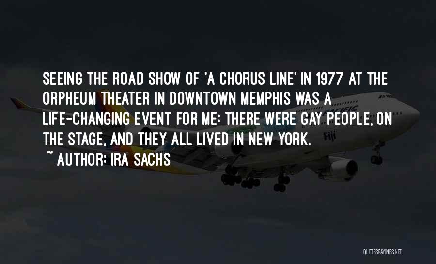 Ira Sachs Quotes: Seeing The Road Show Of 'a Chorus Line' In 1977 At The Orpheum Theater In Downtown Memphis Was A Life-changing