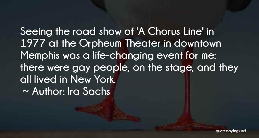 Ira Sachs Quotes: Seeing The Road Show Of 'a Chorus Line' In 1977 At The Orpheum Theater In Downtown Memphis Was A Life-changing