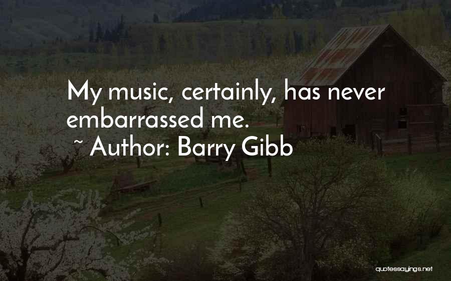 Barry Gibb Quotes: My Music, Certainly, Has Never Embarrassed Me.