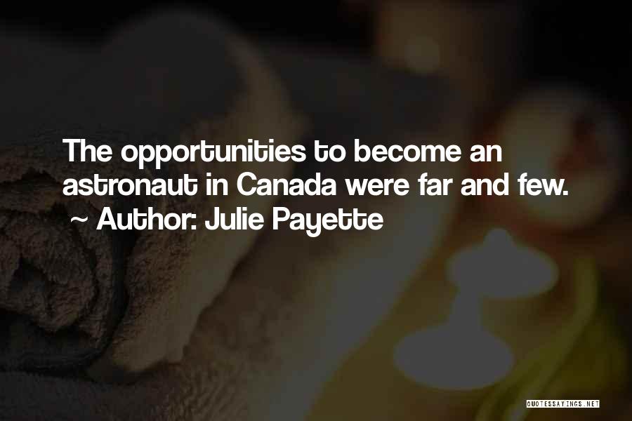 Julie Payette Quotes: The Opportunities To Become An Astronaut In Canada Were Far And Few.