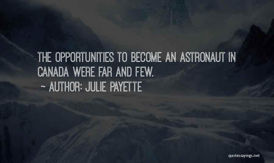 Julie Payette Quotes: The Opportunities To Become An Astronaut In Canada Were Far And Few.