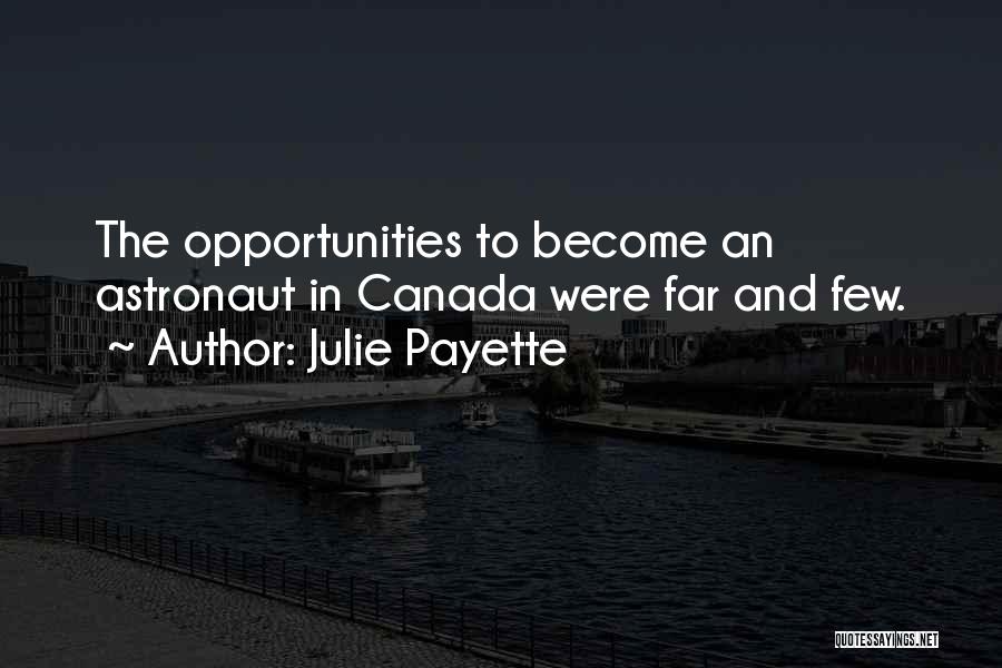 Julie Payette Quotes: The Opportunities To Become An Astronaut In Canada Were Far And Few.