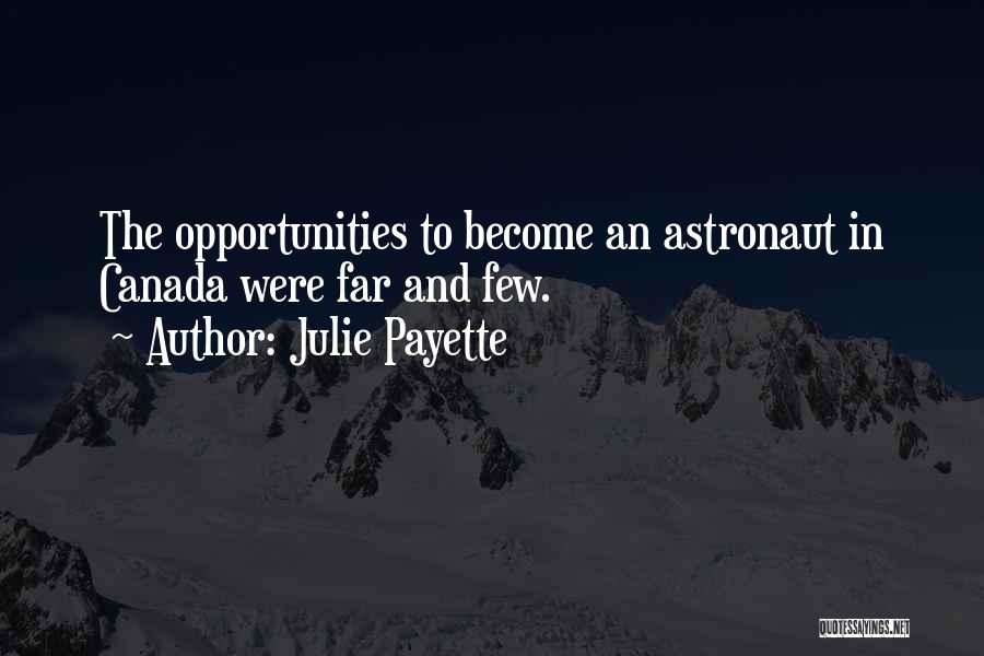 Julie Payette Quotes: The Opportunities To Become An Astronaut In Canada Were Far And Few.