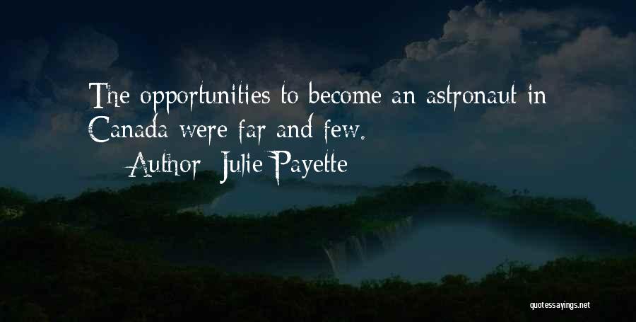 Julie Payette Quotes: The Opportunities To Become An Astronaut In Canada Were Far And Few.