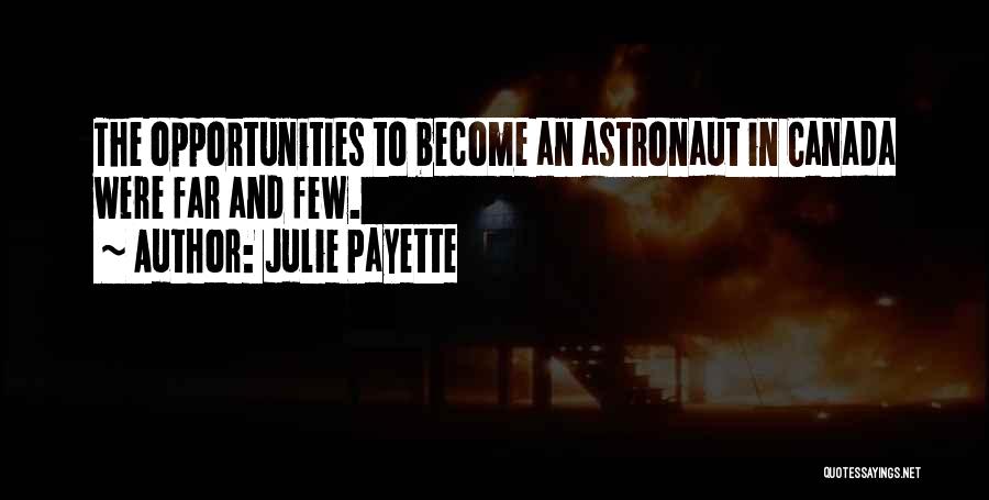 Julie Payette Quotes: The Opportunities To Become An Astronaut In Canada Were Far And Few.