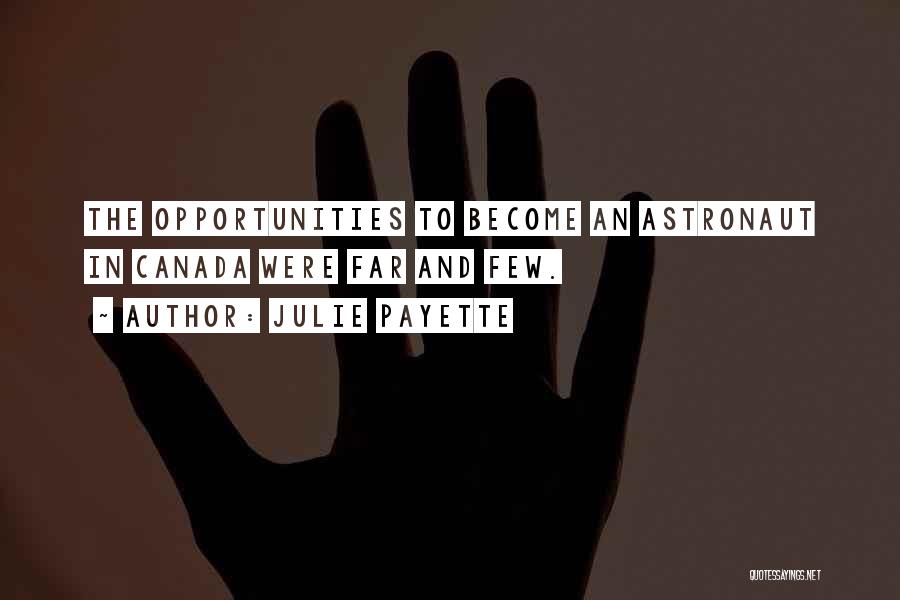 Julie Payette Quotes: The Opportunities To Become An Astronaut In Canada Were Far And Few.