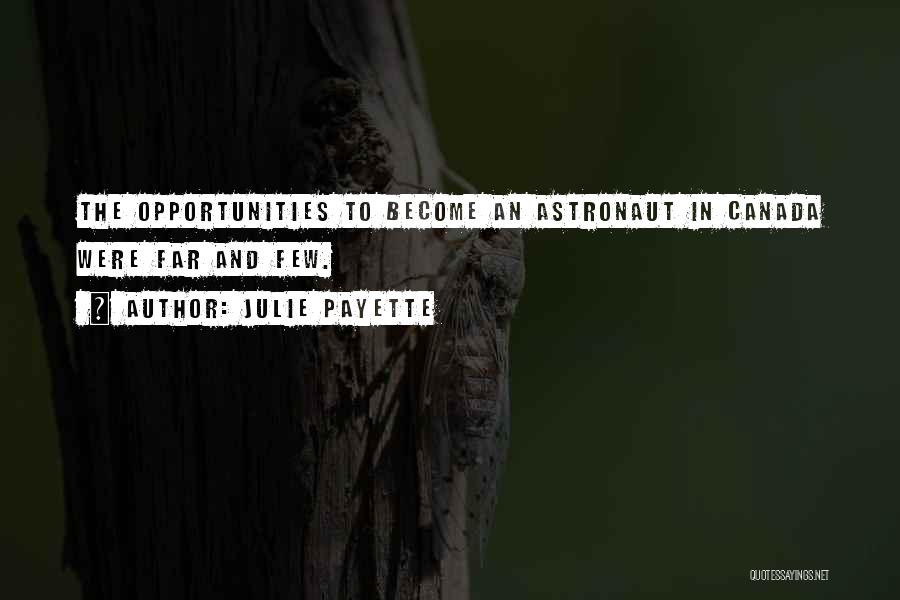 Julie Payette Quotes: The Opportunities To Become An Astronaut In Canada Were Far And Few.