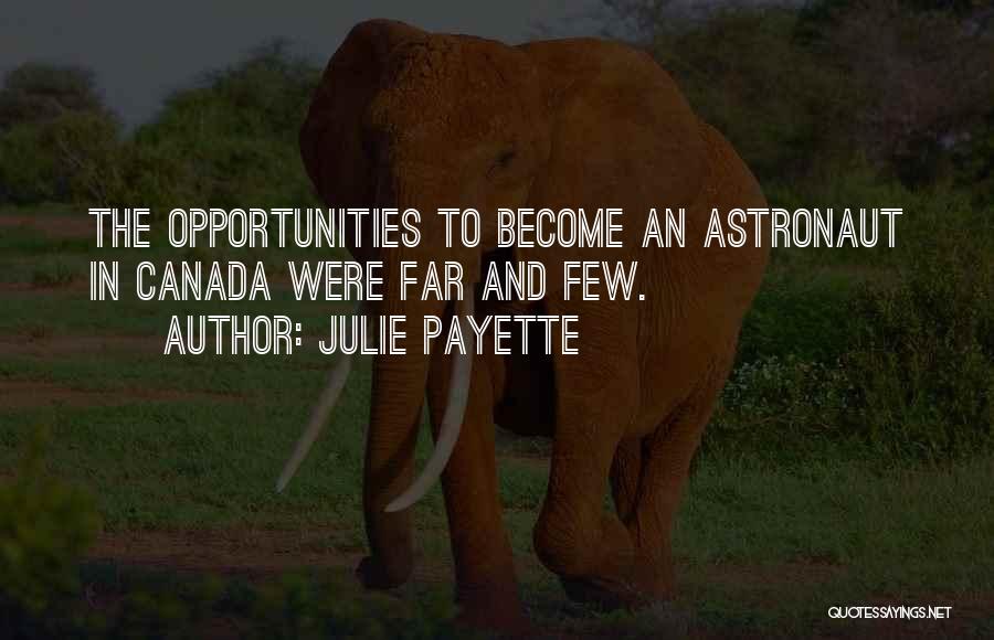 Julie Payette Quotes: The Opportunities To Become An Astronaut In Canada Were Far And Few.