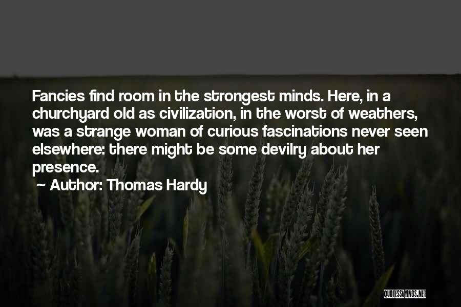 Thomas Hardy Quotes: Fancies Find Room In The Strongest Minds. Here, In A Churchyard Old As Civilization, In The Worst Of Weathers, Was