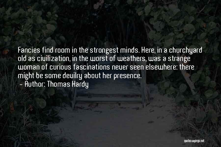 Thomas Hardy Quotes: Fancies Find Room In The Strongest Minds. Here, In A Churchyard Old As Civilization, In The Worst Of Weathers, Was