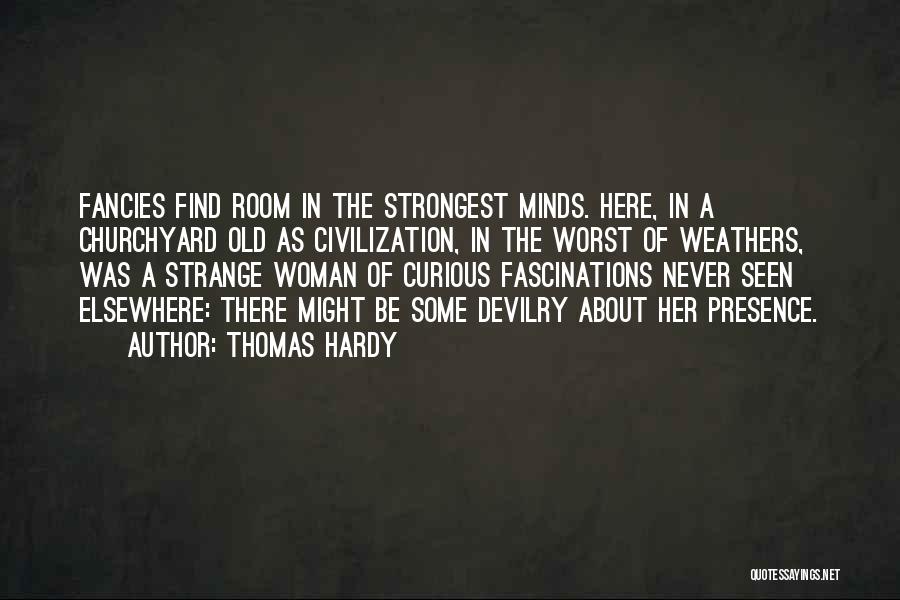 Thomas Hardy Quotes: Fancies Find Room In The Strongest Minds. Here, In A Churchyard Old As Civilization, In The Worst Of Weathers, Was