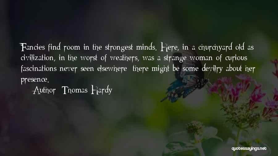 Thomas Hardy Quotes: Fancies Find Room In The Strongest Minds. Here, In A Churchyard Old As Civilization, In The Worst Of Weathers, Was