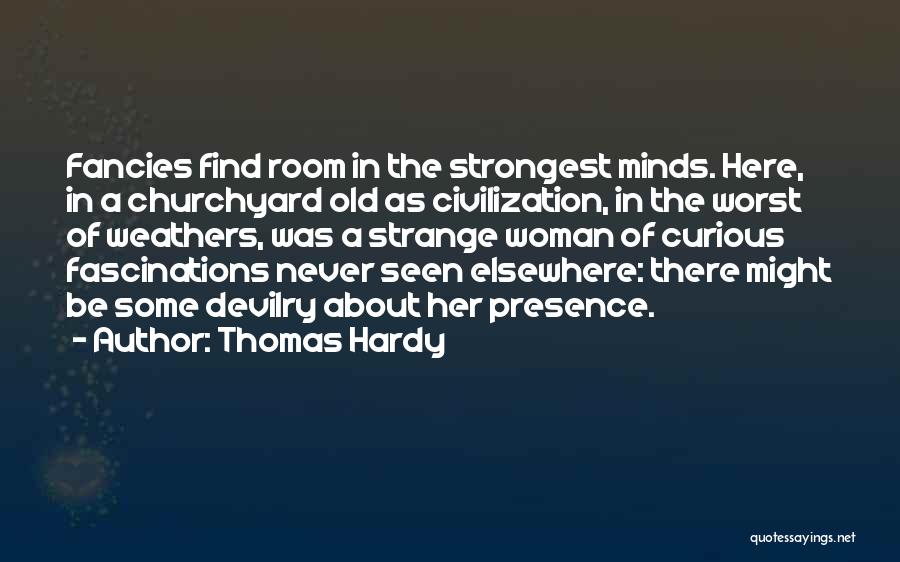 Thomas Hardy Quotes: Fancies Find Room In The Strongest Minds. Here, In A Churchyard Old As Civilization, In The Worst Of Weathers, Was