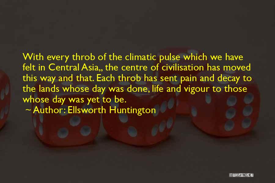 Ellsworth Huntington Quotes: With Every Throb Of The Climatic Pulse Which We Have Felt In Central Asia,, The Centre Of Civilisation Has Moved