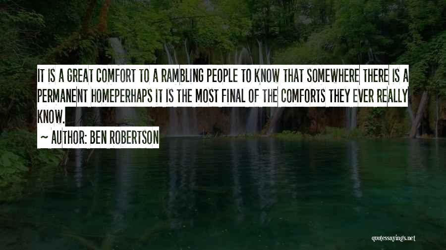 Ben Robertson Quotes: It Is A Great Comfort To A Rambling People To Know That Somewhere There Is A Permanent Homeperhaps It Is