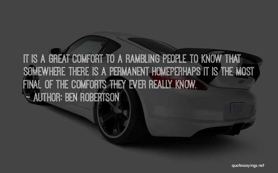 Ben Robertson Quotes: It Is A Great Comfort To A Rambling People To Know That Somewhere There Is A Permanent Homeperhaps It Is