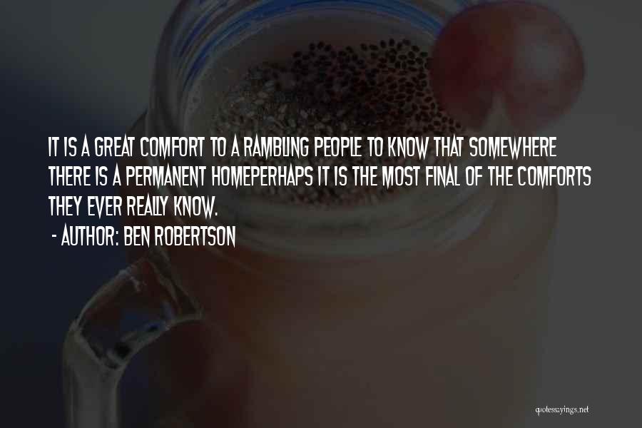 Ben Robertson Quotes: It Is A Great Comfort To A Rambling People To Know That Somewhere There Is A Permanent Homeperhaps It Is