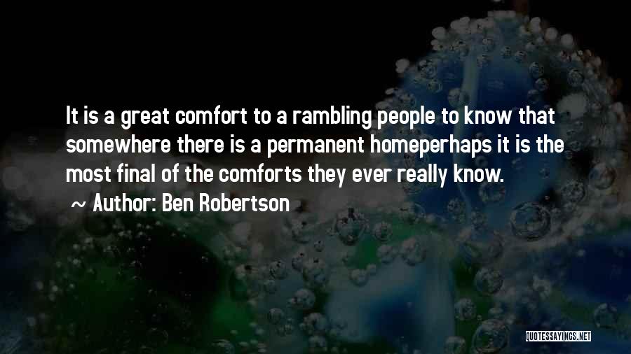 Ben Robertson Quotes: It Is A Great Comfort To A Rambling People To Know That Somewhere There Is A Permanent Homeperhaps It Is