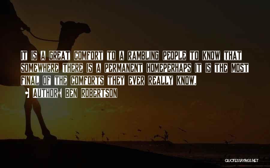 Ben Robertson Quotes: It Is A Great Comfort To A Rambling People To Know That Somewhere There Is A Permanent Homeperhaps It Is