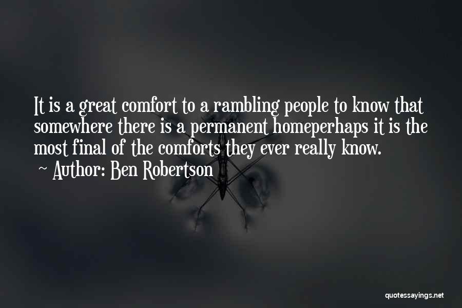 Ben Robertson Quotes: It Is A Great Comfort To A Rambling People To Know That Somewhere There Is A Permanent Homeperhaps It Is