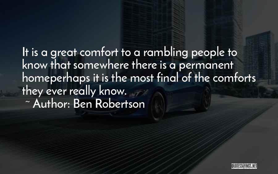 Ben Robertson Quotes: It Is A Great Comfort To A Rambling People To Know That Somewhere There Is A Permanent Homeperhaps It Is