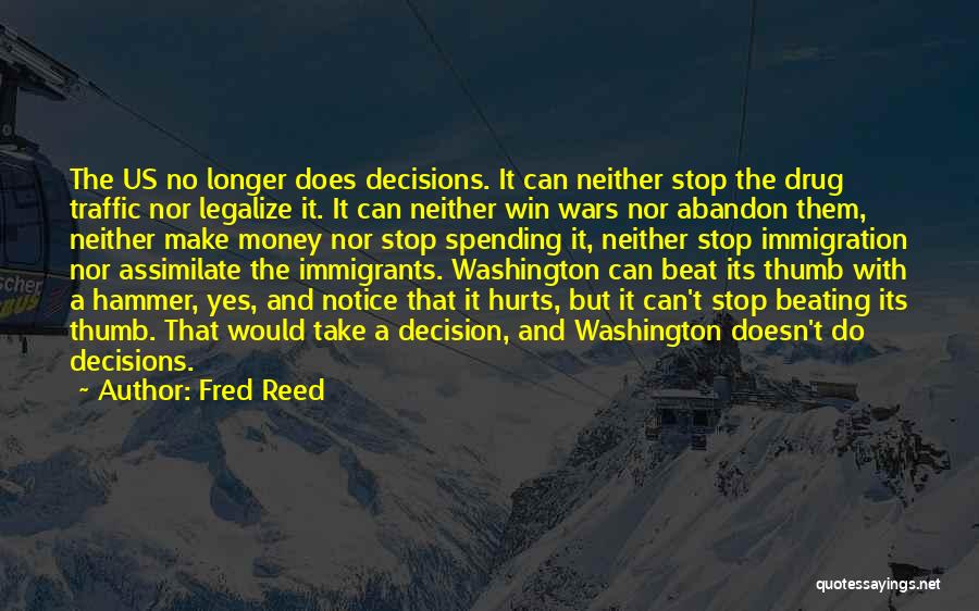 Fred Reed Quotes: The Us No Longer Does Decisions. It Can Neither Stop The Drug Traffic Nor Legalize It. It Can Neither Win