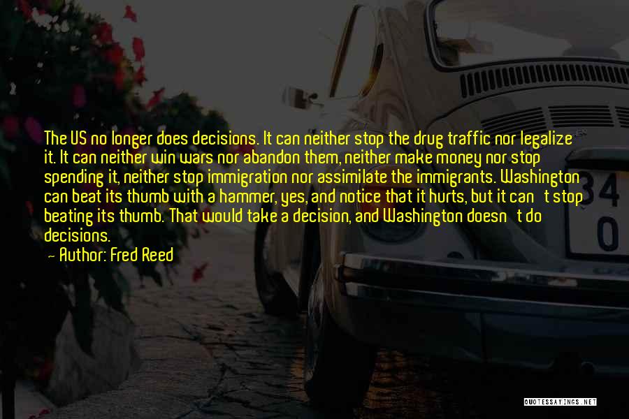 Fred Reed Quotes: The Us No Longer Does Decisions. It Can Neither Stop The Drug Traffic Nor Legalize It. It Can Neither Win