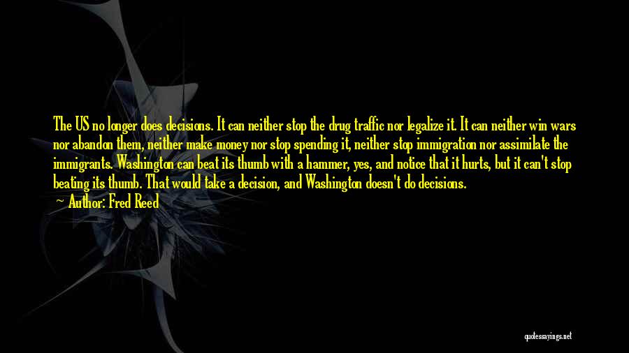 Fred Reed Quotes: The Us No Longer Does Decisions. It Can Neither Stop The Drug Traffic Nor Legalize It. It Can Neither Win