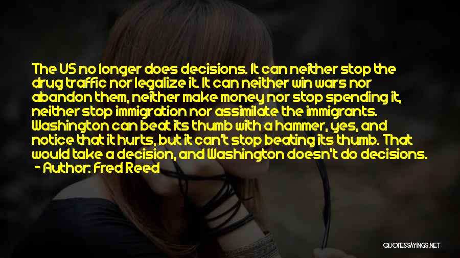 Fred Reed Quotes: The Us No Longer Does Decisions. It Can Neither Stop The Drug Traffic Nor Legalize It. It Can Neither Win