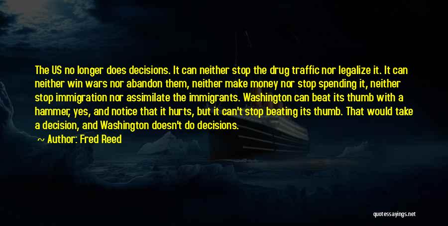 Fred Reed Quotes: The Us No Longer Does Decisions. It Can Neither Stop The Drug Traffic Nor Legalize It. It Can Neither Win