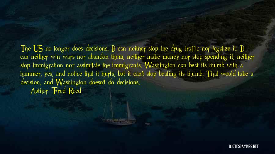 Fred Reed Quotes: The Us No Longer Does Decisions. It Can Neither Stop The Drug Traffic Nor Legalize It. It Can Neither Win