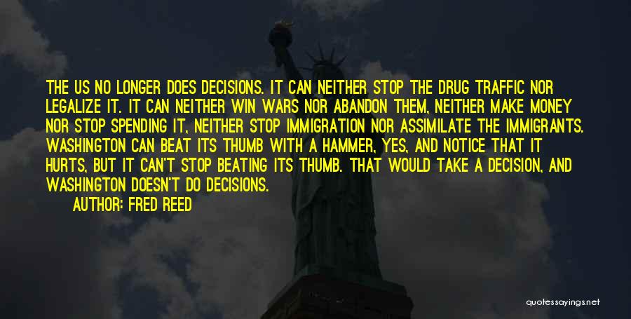 Fred Reed Quotes: The Us No Longer Does Decisions. It Can Neither Stop The Drug Traffic Nor Legalize It. It Can Neither Win