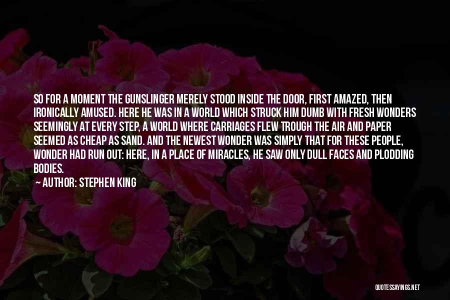 Stephen King Quotes: So For A Moment The Gunslinger Merely Stood Inside The Door, First Amazed, Then Ironically Amused. Here He Was In