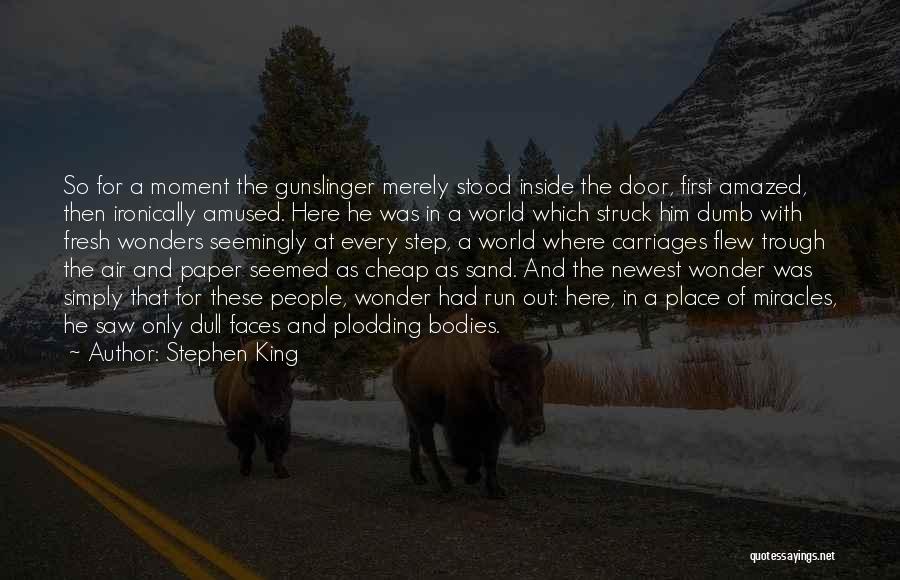 Stephen King Quotes: So For A Moment The Gunslinger Merely Stood Inside The Door, First Amazed, Then Ironically Amused. Here He Was In