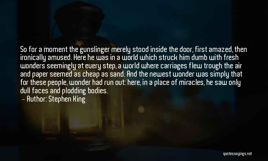 Stephen King Quotes: So For A Moment The Gunslinger Merely Stood Inside The Door, First Amazed, Then Ironically Amused. Here He Was In