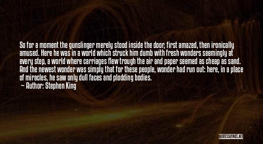 Stephen King Quotes: So For A Moment The Gunslinger Merely Stood Inside The Door, First Amazed, Then Ironically Amused. Here He Was In