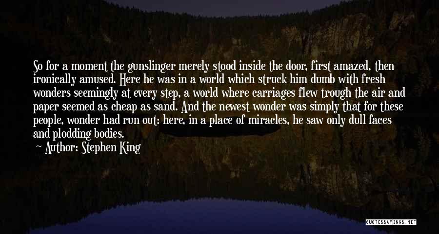 Stephen King Quotes: So For A Moment The Gunslinger Merely Stood Inside The Door, First Amazed, Then Ironically Amused. Here He Was In