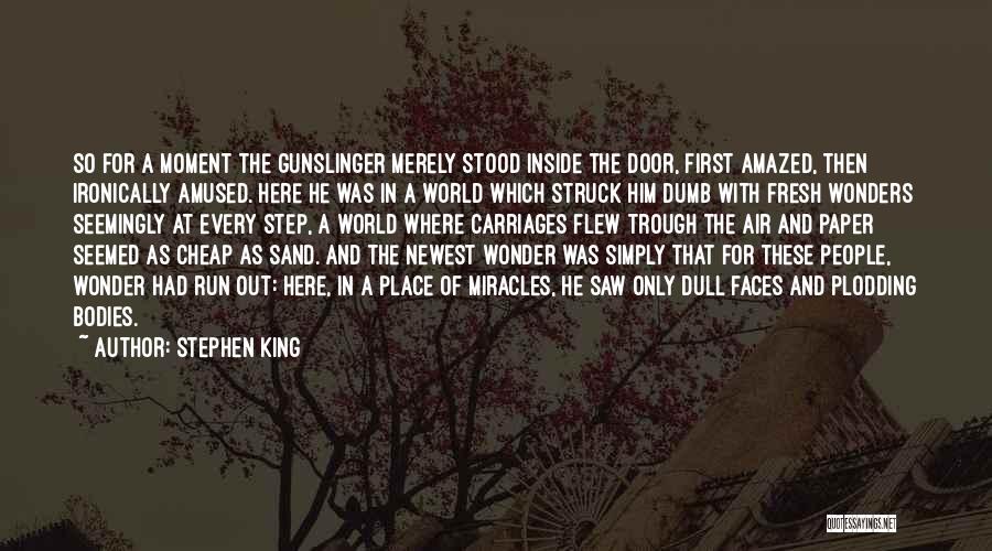 Stephen King Quotes: So For A Moment The Gunslinger Merely Stood Inside The Door, First Amazed, Then Ironically Amused. Here He Was In