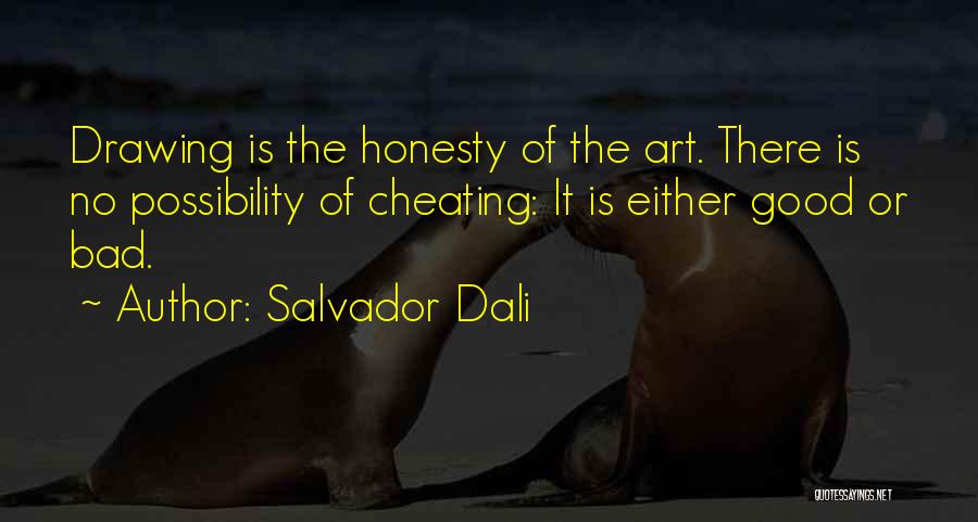 Salvador Dali Quotes: Drawing Is The Honesty Of The Art. There Is No Possibility Of Cheating: It Is Either Good Or Bad.