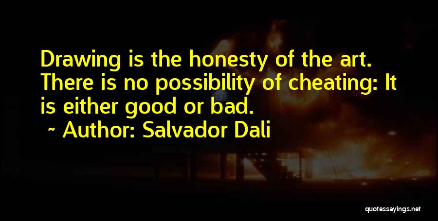 Salvador Dali Quotes: Drawing Is The Honesty Of The Art. There Is No Possibility Of Cheating: It Is Either Good Or Bad.