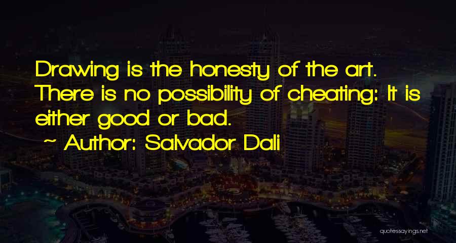 Salvador Dali Quotes: Drawing Is The Honesty Of The Art. There Is No Possibility Of Cheating: It Is Either Good Or Bad.