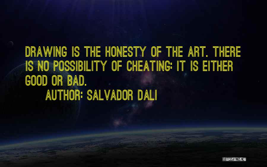 Salvador Dali Quotes: Drawing Is The Honesty Of The Art. There Is No Possibility Of Cheating: It Is Either Good Or Bad.